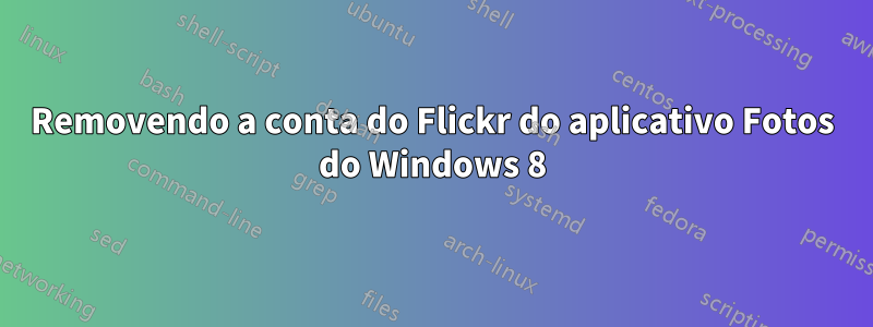 Removendo a conta do Flickr do aplicativo Fotos do Windows 8