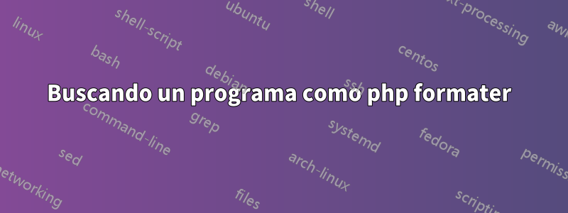 Buscando un programa como php formater 