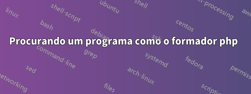 Procurando um programa como o formador php 