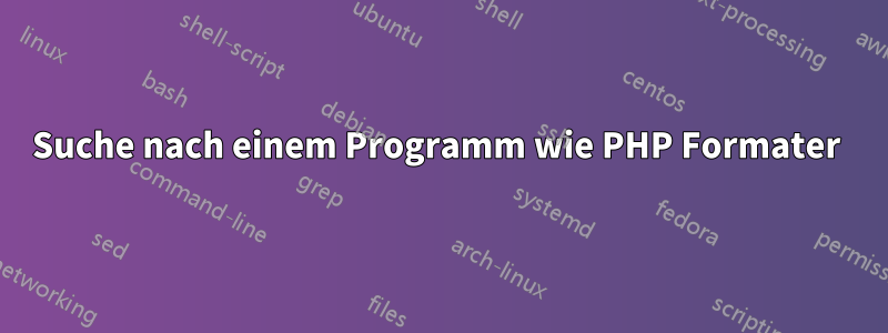 Suche nach einem Programm wie PHP Formater 