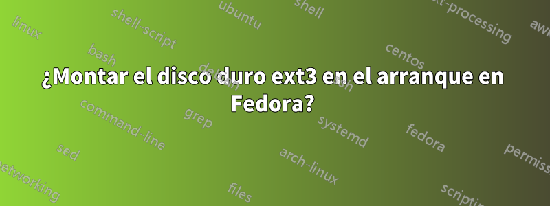 ¿Montar el disco duro ext3 en el arranque en Fedora?