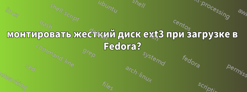 монтировать жесткий диск ext3 при загрузке в Fedora?