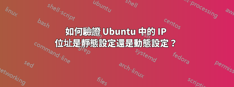 如何驗證 Ubuntu 中的 IP 位址是靜態設定還是動態設定？