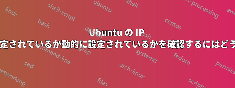 Ubuntu の IP アドレスが静的に設定されているか動的に設定されているかを確認するにはどうすればよいですか?