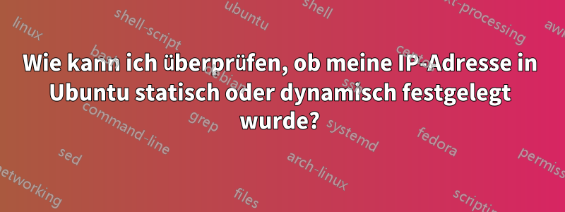 Wie kann ich überprüfen, ob meine IP-Adresse in Ubuntu statisch oder dynamisch festgelegt wurde?