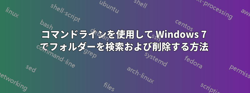 コマンドラインを使用して Windows 7 でフォルダーを検索および削除する方法