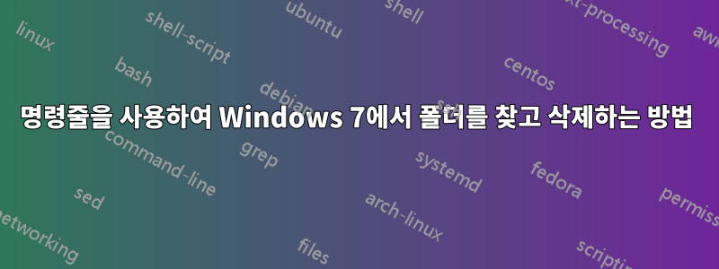 명령줄을 사용하여 Windows 7에서 폴더를 찾고 삭제하는 방법