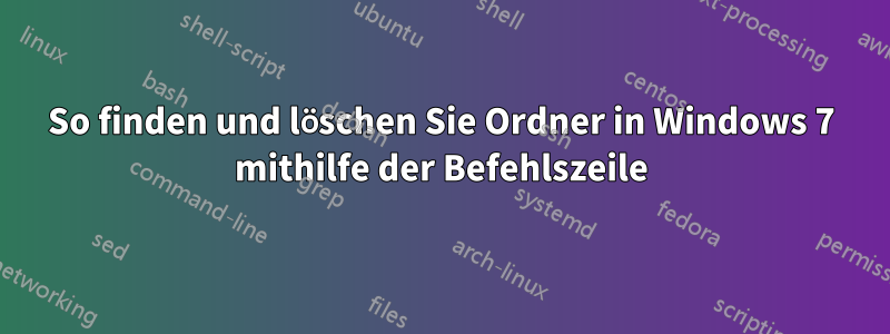 So finden und löschen Sie Ordner in Windows 7 mithilfe der Befehlszeile