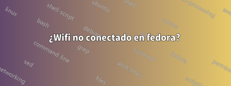 ¿Wifi no conectado en fedora?