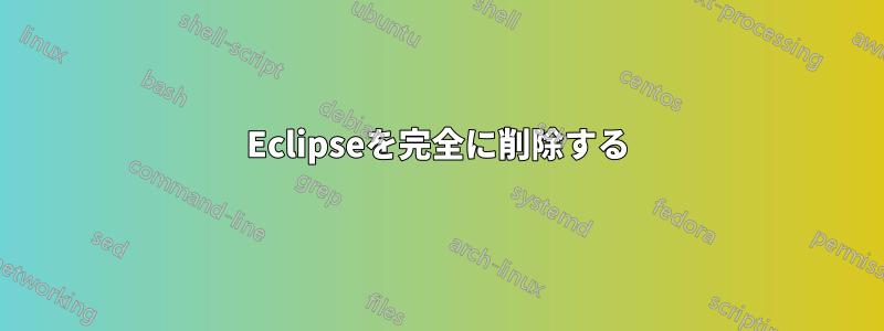 Eclipseを完全に削除する