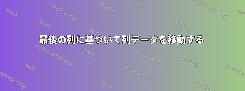 最後の列に基づいて列データを移動する