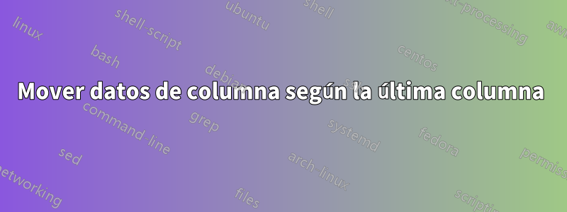 Mover datos de columna según la última columna