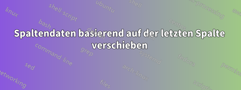 Spaltendaten basierend auf der letzten Spalte verschieben