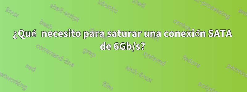 ¿Qué necesito para saturar una conexión SATA de 6Gb/s?