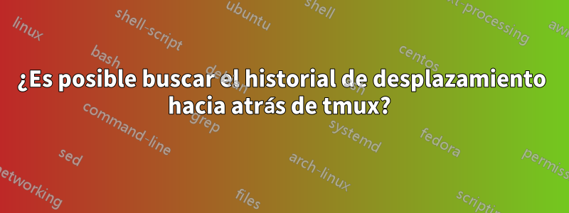 ¿Es posible buscar el historial de desplazamiento hacia atrás de tmux? 