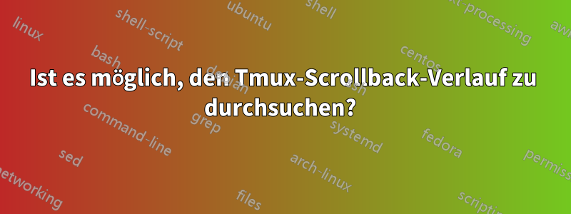 Ist es möglich, den Tmux-Scrollback-Verlauf zu durchsuchen? 