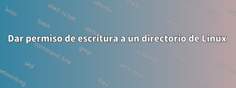 Dar permiso de escritura a un directorio de Linux