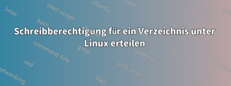 Schreibberechtigung für ein Verzeichnis unter Linux erteilen