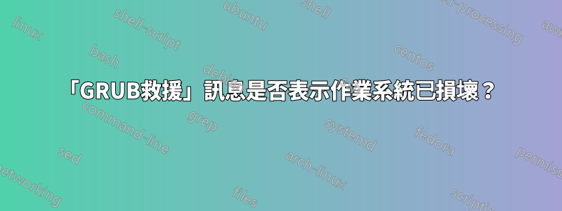 「GRUB救援」訊息是否表示作業系統已損壞？