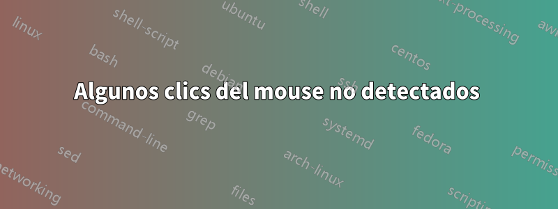 Algunos clics del mouse no detectados