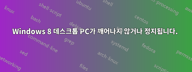 Windows 8 데스크톱 PC가 깨어나지 않거나 정지됩니다.