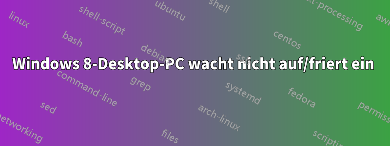 Windows 8-Desktop-PC wacht nicht auf/friert ein