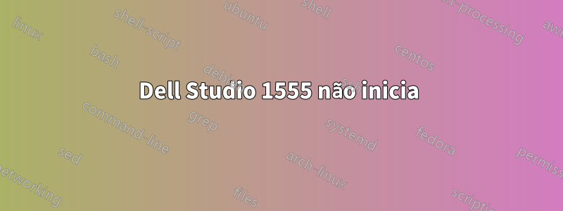 Dell Studio 1555 não inicia