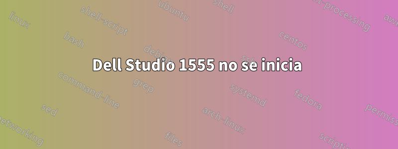 Dell Studio 1555 no se inicia