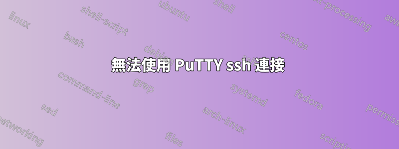 無法使用 PuTTY ssh 連接