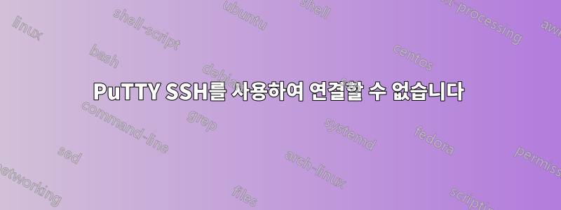 PuTTY SSH를 사용하여 연결할 수 없습니다