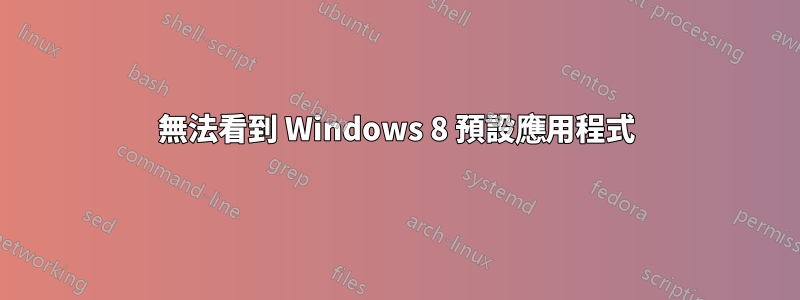 無法看到 Windows 8 預設應用程式