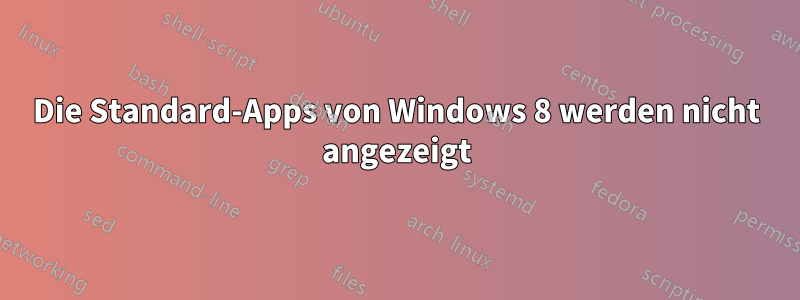 Die Standard-Apps von Windows 8 werden nicht angezeigt