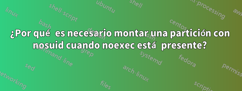 ¿Por qué es necesario montar una partición con nosuid cuando noexec está presente?