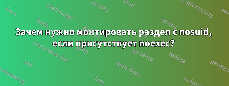 Зачем нужно монтировать раздел с nosuid, если присутствует noexec?