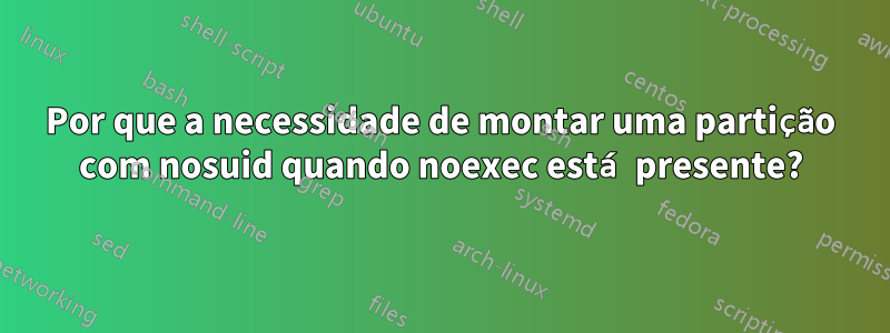 Por que a necessidade de montar uma partição com nosuid quando noexec está presente?