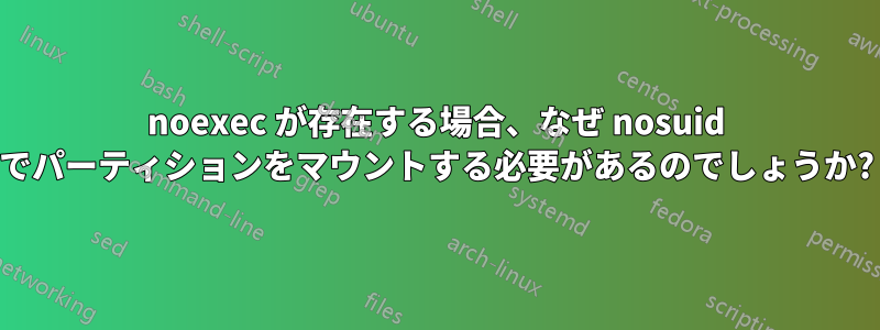 noexec が存在する場合、なぜ nosuid でパーティションをマウントする必要があるのでしょうか?