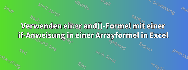 Verwenden einer and()-Formel mit einer if-Anweisung in einer Arrayformel in Excel