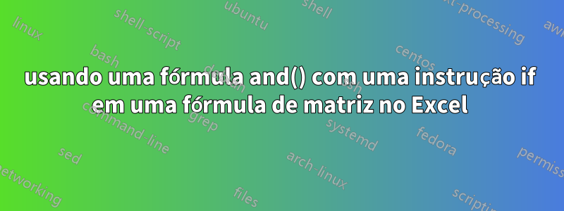 usando uma fórmula and() com uma instrução if em uma fórmula de matriz no Excel