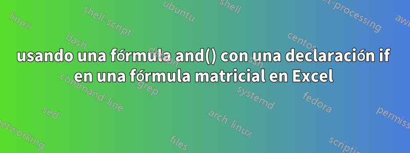 usando una fórmula and() con una declaración if en una fórmula matricial en Excel