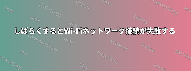 しばらくするとWi-Fiネットワーク接続が失敗する