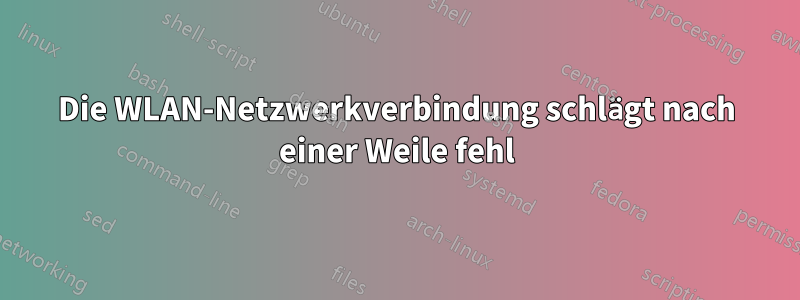 Die WLAN-Netzwerkverbindung schlägt nach einer Weile fehl