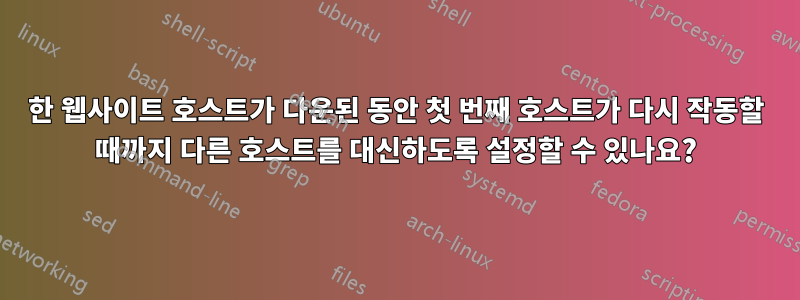 한 웹사이트 호스트가 다운된 동안 첫 번째 호스트가 다시 작동할 때까지 다른 호스트를 대신하도록 설정할 수 있나요?