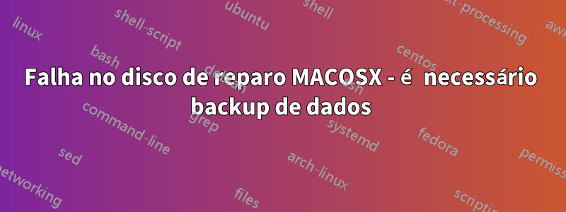 Falha no disco de reparo MACOSX - é necessário backup de dados