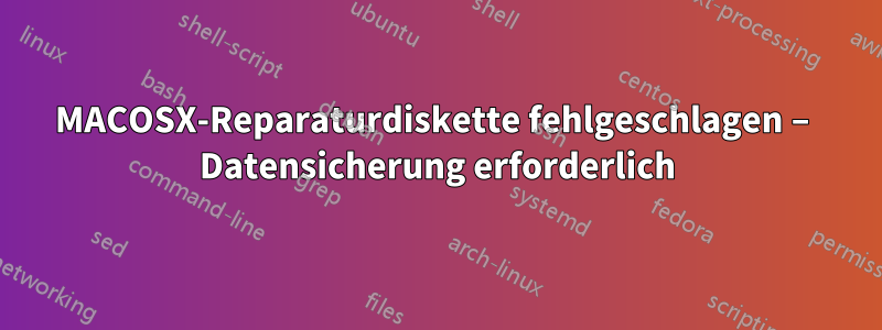 MACOSX-Reparaturdiskette fehlgeschlagen – Datensicherung erforderlich