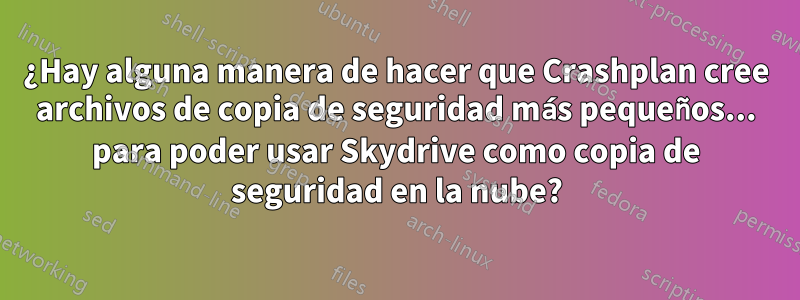 ¿Hay alguna manera de hacer que Crashplan cree archivos de copia de seguridad más pequeños... para poder usar Skydrive como copia de seguridad en la nube?