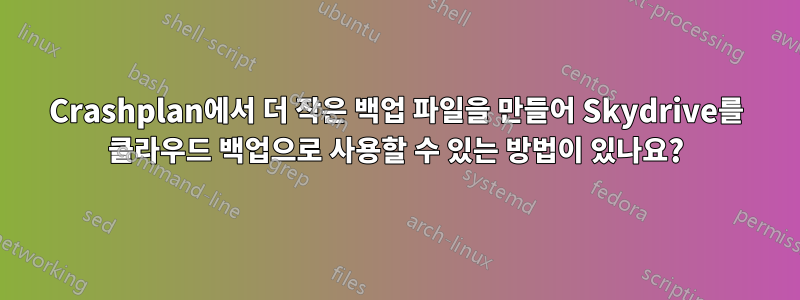 Crashplan에서 더 작은 백업 파일을 만들어 Skydrive를 클라우드 백업으로 사용할 수 있는 방법이 있나요?