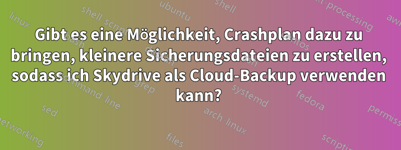 Gibt es eine Möglichkeit, Crashplan dazu zu bringen, kleinere Sicherungsdateien zu erstellen, sodass ich Skydrive als Cloud-Backup verwenden kann?