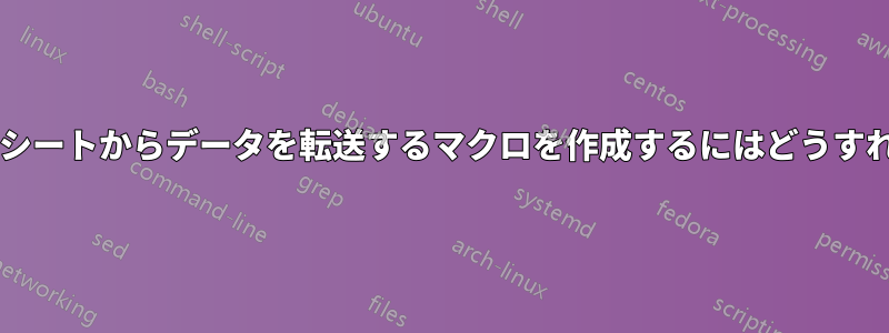 別のスプレッドシートからデータを転送するマクロを作成するにはどうすればよいですか?