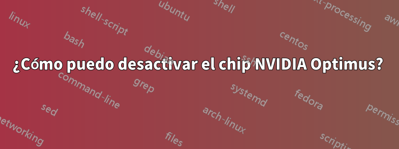 ¿Cómo puedo desactivar el chip NVIDIA Optimus?