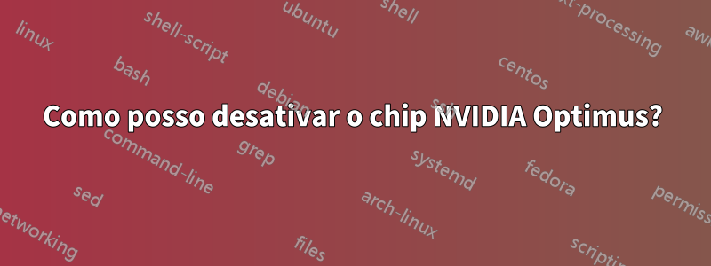 Como posso desativar o chip NVIDIA Optimus?